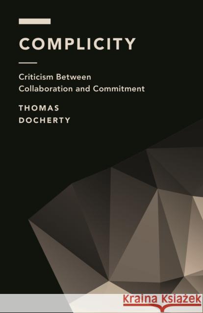 Complicity: Criticism Between Collaboration and Commitment Thomas Docherty 9781786601018 Rowman & Littlefield International