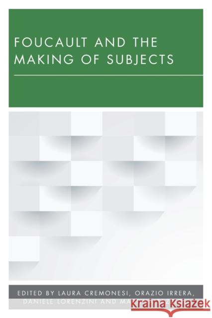 Foucault and the Making of Subjects Laura Cremonesi Orazio Irrera Daniele Lorenzini 9781786601056 Rowman & Littlefield International