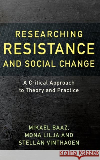 Researching Resistance and Social Change: A Critical Approach to Theory and Practice Mikael Baaz Mona Lilja Stellan Vinthagen 9781786601162 Rowman & Littlefield International