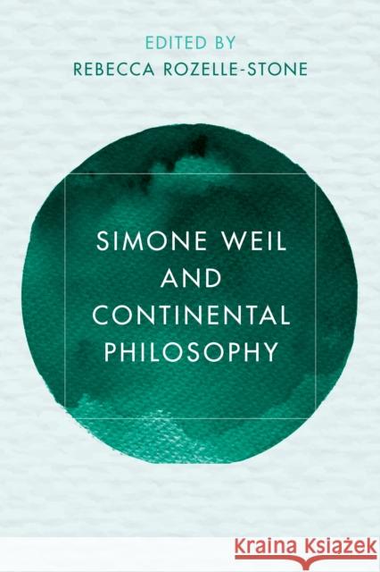 Simone Weil and Continental Philosophy Rebecca A. Rozelle-Stone 9781786601315 Rowman & Littlefield International