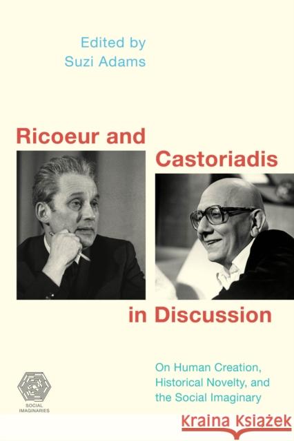 Ricoeur and Castoriadis in Discussion: On Human Creation, Historical Novelty, and the Social Imaginary Suzi Adams 9781786601346 Rowman & Littlefield International