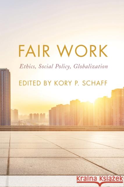 Fair Work: Ethics, Social Policy, Globalization Kory P. Schaff 9781786601773 Rowman & Littlefield International