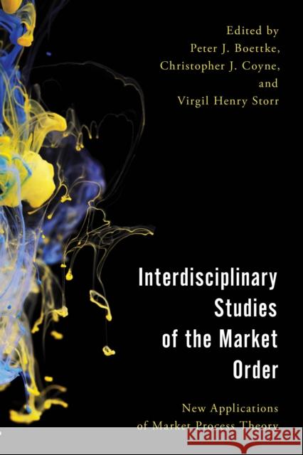 Interdisciplinary Studies of the Market Order: New Applications of Market Process Theory Peter J. Boettke Christopher Coyne Virgil Storr 9781786602008 Rowman & Littlefield International