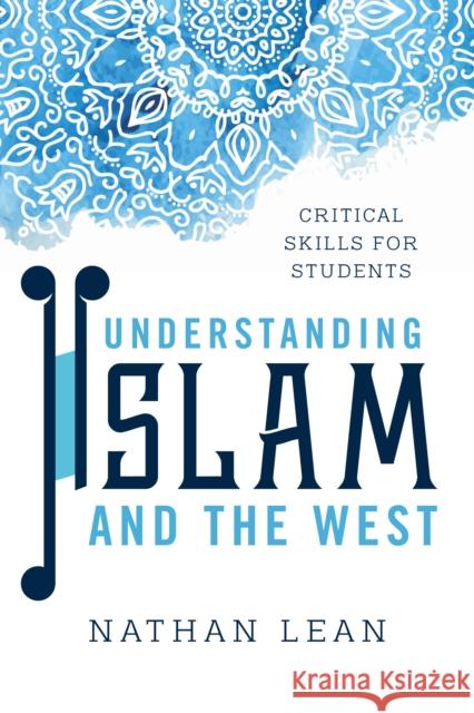 Understanding Islam and the West: Critical Skills for Students Nathan Lean 9781786602091