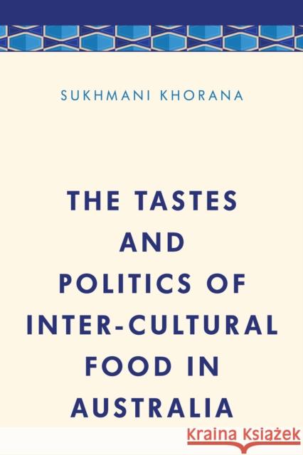 The Tastes and Politics of Inter-Cultural Food in Australia Dr Khorana, Sukhmani 9781786602183