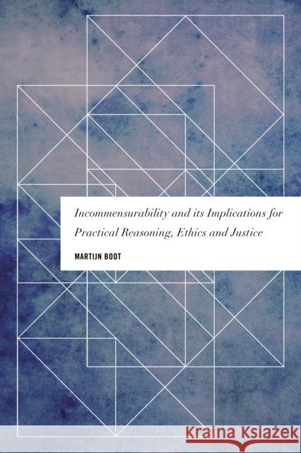 Incommensurability and Its Implications for Practical Reasoning, Ethics and Justice Martijn Boot 9781786602282 Rowman & Littlefield International