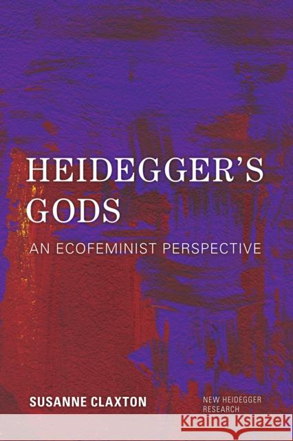 Heidegger's Gods: An Ecofeminist Perspective Susanne Claxton 9781786602428 Rowman & Littlefield International