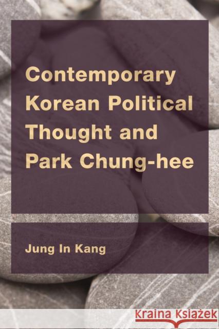 Contemporary Korean Political Thought and Park Chung-Hee Jung In Kang 9781786602480 Rowman & Littlefield International