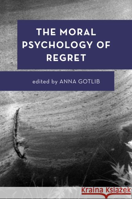 The Moral Psychology of Regret Anna Gotlib 9781786602510