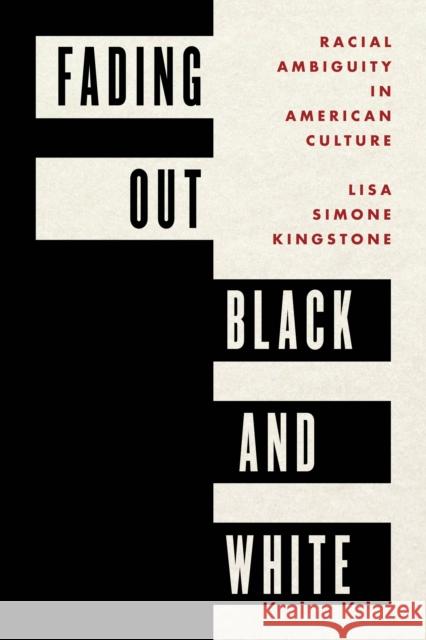 Fading Out Black and White: Racial Ambiguity in American Culture Lisa Simone Kingstone 9781786602541 Rowman & Littlefield International