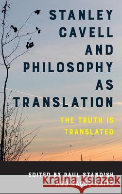 Stanley Cavell and Philosophy as Translation: The Truth Is Translated Naoko Saito Paul Standish 9781786602893 Rowman & Littlefield International