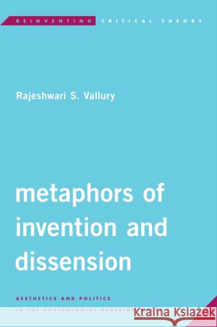 Metaphors of Invention and Dissension: Aesthetics and Politics in the Postcolonial Algerian Novel Rajeshwari S. Vallury 9781786603166 Rowman & Littlefield International