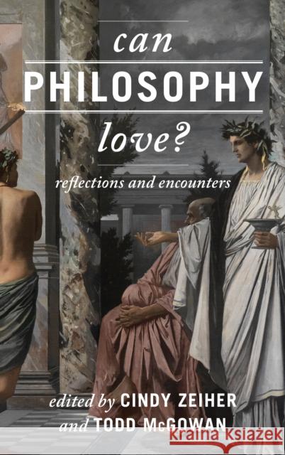 Can Philosophy Love?: Reflections and Encounters Cindy Zeiher Cindy Zeiher 9781786603227