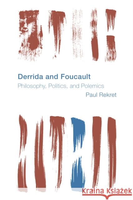 Derrida and Foucault: Philosophy, Politics, and Polemics Paul Rekret 9781786603432 Rowman & Littlefield International