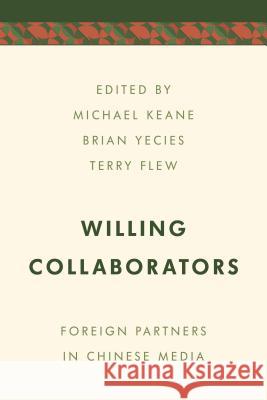 Willing Collaborators: Foreign Partners in Chinese Media Michael Keane Brian Yecies Dr Terry Flew 9781786604248 Rowman & Littlefield International