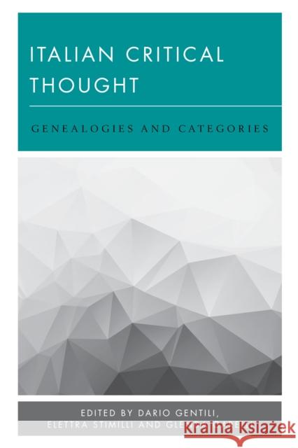 Italian Critical Thought: Genealogies and Categories Dario Gentili Elettra Stimilli Glenda Garelli 9781786604514 Rowman & Littlefield International