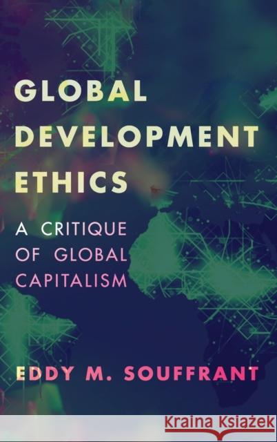 Global Development Ethics: A Critique of Global Capitalism Eddy M. Souffrant 9781786604682