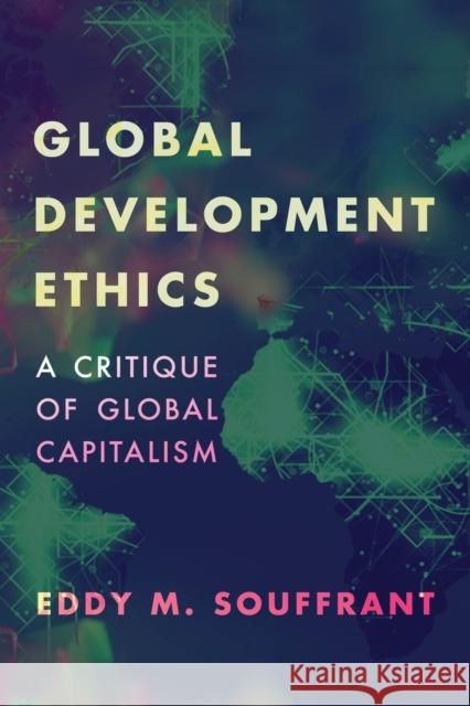 Global Development Ethics: A Critique of Global Capitalism Eddy M. Souffrant 9781786604699