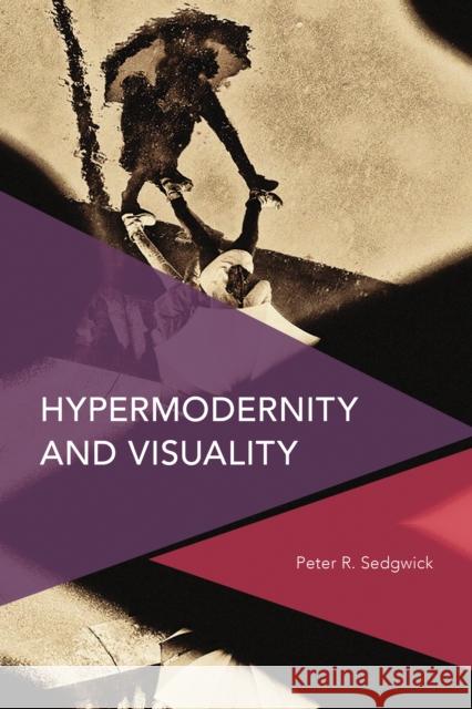 Hypermodernity and Visuality Peter R. Sedgwick 9781786604903