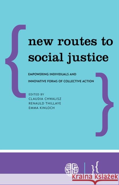 New Routes to Social Justice: Empowering Individuals and Innovative Forms of Collective Action Claudia Chwalisz Renaud Thillaye Emma Kinloch 9781786605016 Policy Network