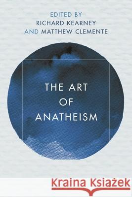 The Art of Anatheism Richard Kearney Matthew Clemente 9781786605214 Rowman & Littlefield International