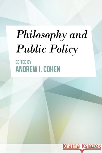 Philosophy and Public Policy Andrew I. Cohen 9781786605245