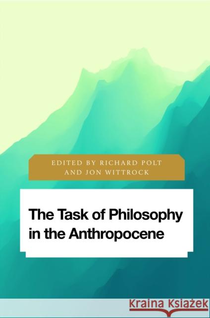 The Task of Philosophy in the Anthropocene: Axial Echoes in Global Space Polt, Richard 9781786605559