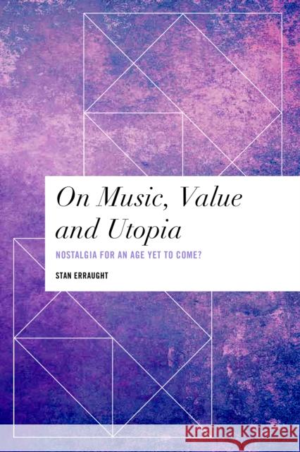 On Music, Value and Utopia: Nostalgia for an Age Yet to Come? Stan Erraught 9781786606044 Rowman & Littlefield International