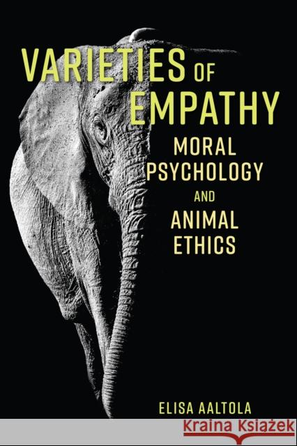 Varieties of Empathy: Moral Psychology and Animal Ethics Elisa Aaltola 9781786606105