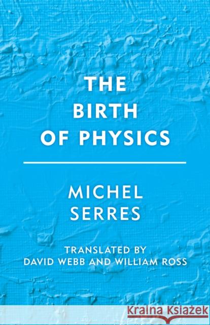 The Birth of Physics Michel Serres 9781786606242 Rowman & Littlefield International
