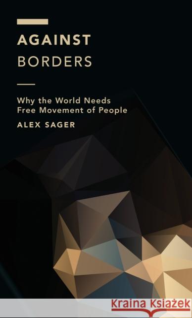 Against Borders: Why the World Needs Free Movement of People Alex Sager 9781786606273 Rowman & Littlefield International