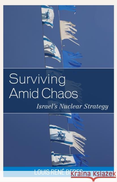 Surviving Amid Chaos: Israel's Nuclear Strategy Louis Ren Beres 9781786606556 Rowman & Littlefield Publishers