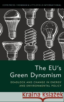The EU's Green Dynamism: Deadlock and Change in Energy and Environmental Policy Deters, Henning 9781786606655 ECPR Press