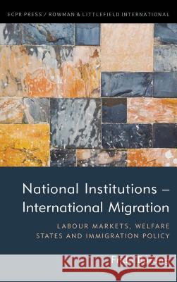 National Institutions - International Migration: Labour Markets, Welfare States and Immigration Policy Boräng, Frida 9781786606679 ECPR Press