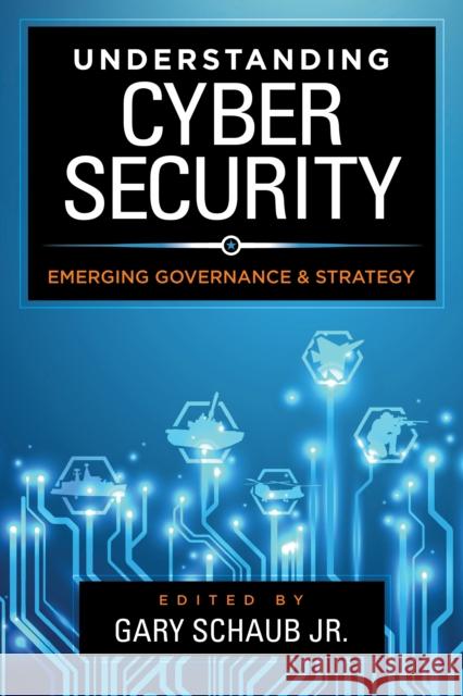 Understanding Cybersecurity: Emerging Governance and Strategy Gary Jr. Schaub 9781786606792 Rowman & Littlefield International