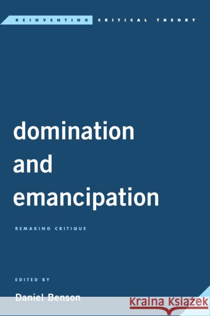 Domination and Emancipation: Remaking Critique Benson, Daniel 9781786606990