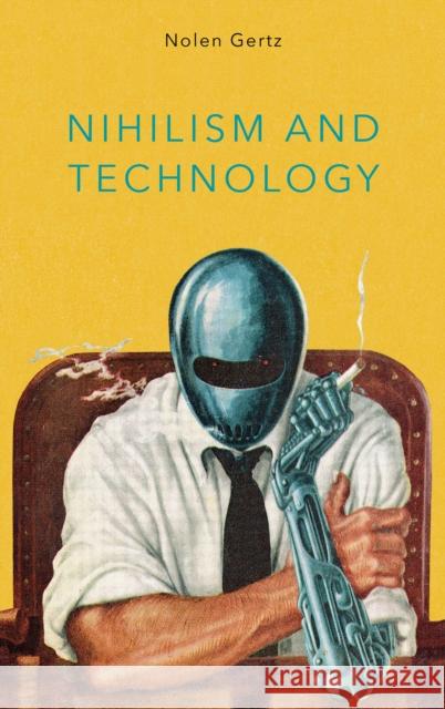 Nihilism and Technology Nolen Gertz 9781786607027 Rowman & Littlefield International