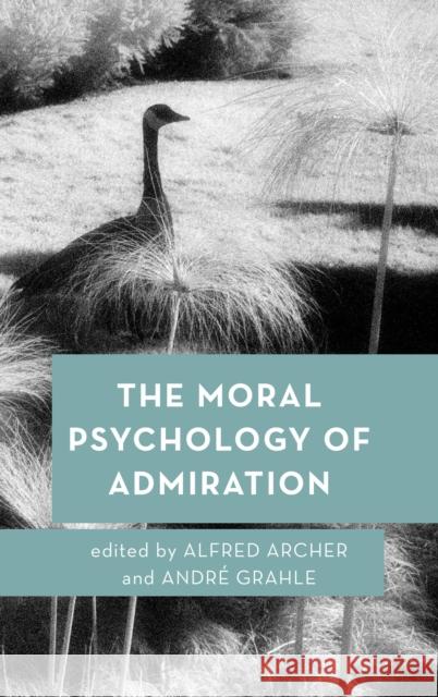 The Moral Psychology of Admiration Alfred Archer Andr Grahle 9781786607683 Rowman & Littlefield International
