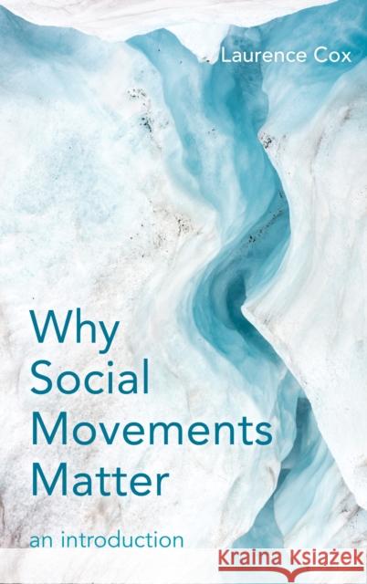 Why Social Movements Matter: An Introduction Laurence Cox 9781786607829 Rowman & Littlefield International