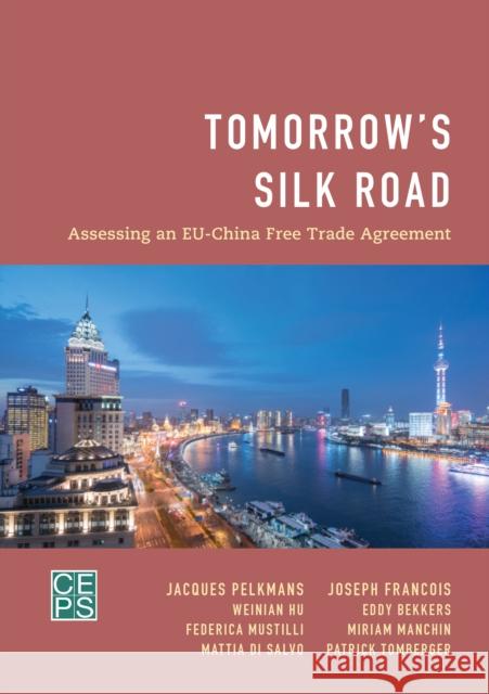 Tomorrow's Silk Road: Assessing an Eu-China Free Trade Agreement Jacques Pelkmans Joseph Francois 9781786607874