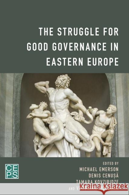 The Struggle for Good Governance in Eastern Europe Michael Emerson Cenușa Denis                         Tamara Kovziridze 9781786607904 Centre for European Policy Studies