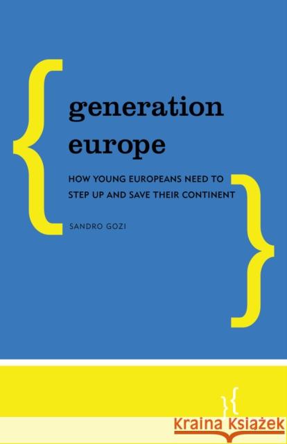 Generation Europe: How Young Europeans Need to Step Up and Save Their Continent Sandro Gozi 9781786607928 Policy Network