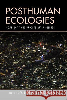 Posthuman Ecologies: Complexity and Process after Deleuze Braidotti, Rosi 9781786608239 Rowman & Littlefield International