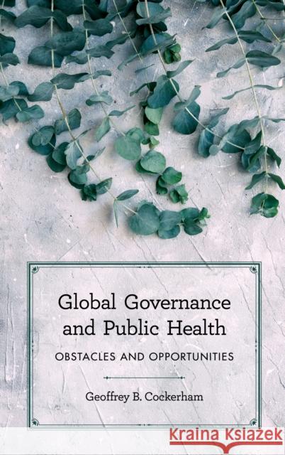 Global Governance and Public Health: Obstacles and Opportunities Geoffrey B. Cockerham 9781786608482 Rowman & Littlefield International