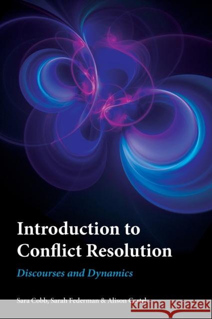 Introduction to Conflict Resolution: Discourses and Dynamics Sara Cobb Sarah Federman Alison Castel 9781786608512 Rowman & Littlefield International