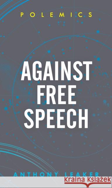 Against Free Speech Anthony Leaker 9781786608543 Rowman & Littlefield International