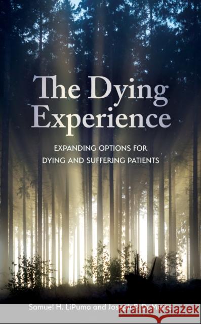 The Dying Experience: Expanding Options for Dying and Suffering Patients Samuel H. Lipuma Joseph P. DeMarco 9781786608574 Rowman & Littlefield International