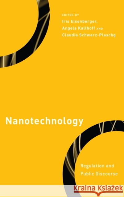 Nanotechnology: Regulation and Public Discourse Iris Eisenberger Angela Kallhoff Claudia Schwarz-Plaschg 9781786608932 Rowman & Littlefield International