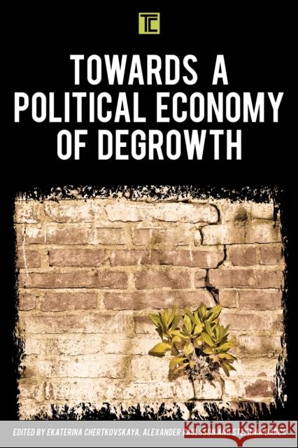 Towards a Political Economy of Degrowth Ekaterina Chertkovskaya Alexander Paulsson Stefania Barca 9781786608956