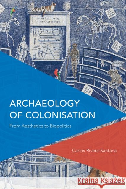 Archaeology of Colonisation: From Aesthetics to Biopolitics Carlos Rivera-Santana 9781786609007 Rowman & Littlefield International